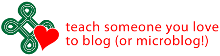 Teach someone you love to blog (or micro-blog!)